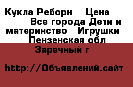 Кукла Реборн  › Цена ­ 13 300 - Все города Дети и материнство » Игрушки   . Пензенская обл.,Заречный г.